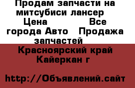 Продам запчасти на митсубиси лансер6 › Цена ­ 30 000 - Все города Авто » Продажа запчастей   . Красноярский край,Кайеркан г.